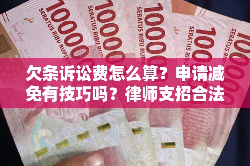 济南欠条诉讼费怎么算？申请减免有技巧吗？律师支招合法省钱