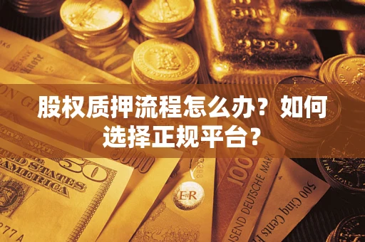 济南股权质押流程怎么办？如何选择正规平台？