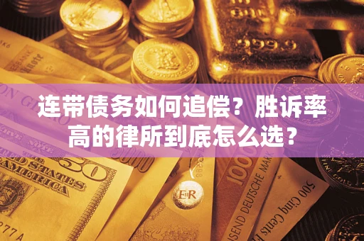 济南连带债务如何追偿？胜诉率高的律所到底怎么选？