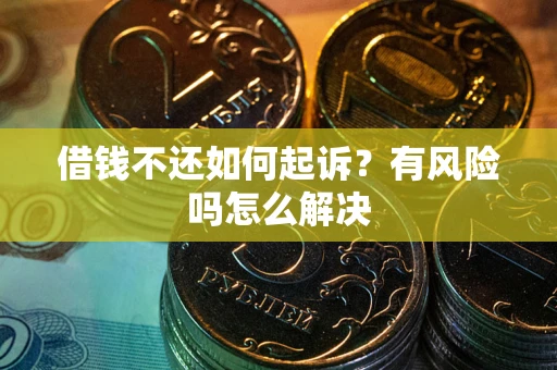 济南借钱不还如何起诉？有风险吗怎么解决