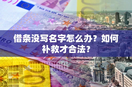 济南借条没写名字怎么办？如何补救才合法？