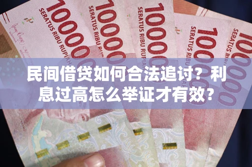 济南民间借贷如何合法追讨？利息过高怎么举证才有效？