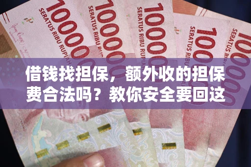 济南借钱找担保，额外收的担保费合法吗？教你安全要回这笔钱