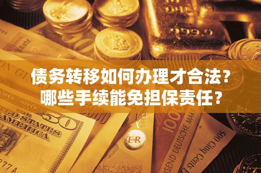 济南债务转移如何办理才合法？哪些手续能免担保责任？