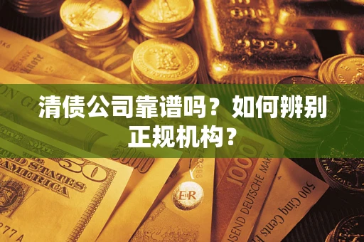 济南清债公司靠谱吗？如何辨别正规机构？