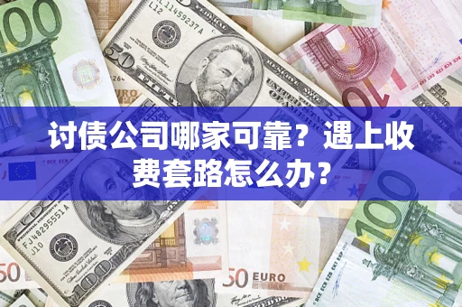 济南讨债公司哪家可靠？遇上收费套路怎么办？