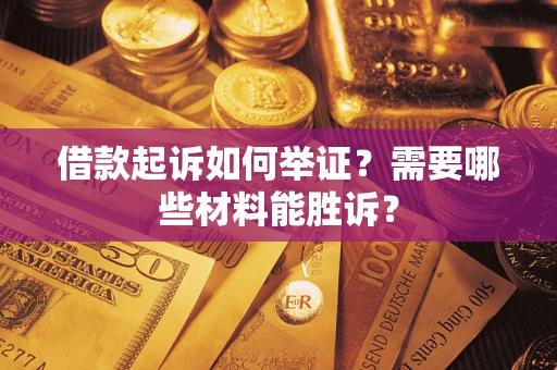 济南借款起诉如何举证？需要哪些材料能胜诉？