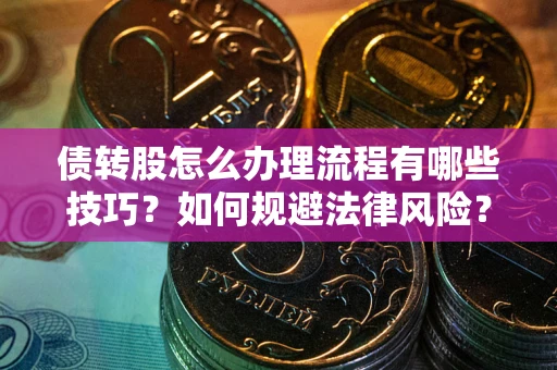 济南债转股怎么办理流程有哪些技巧？如何规避法律风险？
