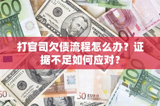 济南打官司欠债流程怎么办？证据不足如何应对？