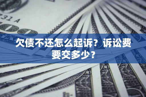 济南欠债不还怎么起诉？诉讼费要交多少？