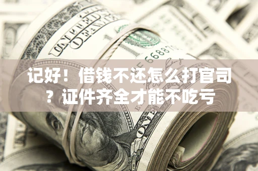 济南记好！借钱不还怎么打官司？证件齐全才能不吃亏