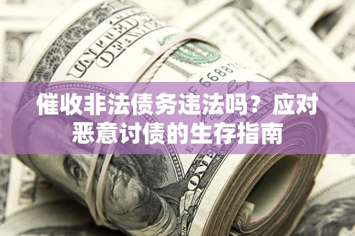 济南催收非法债务违法吗？应对恶意讨债的生存指南