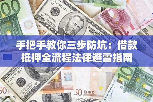 济南手把手教你三步防坑：借款抵押全流程法律避雷指南