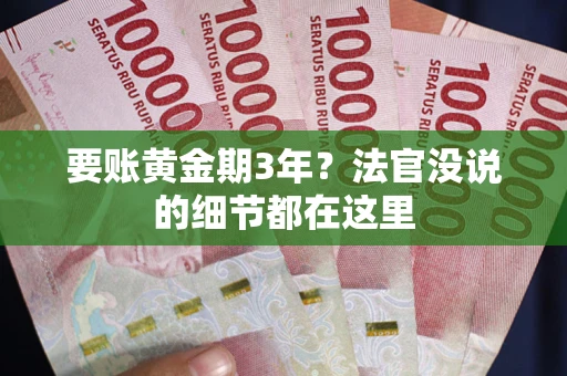 济南要账黄金期3年？法官没说的细节都在这里