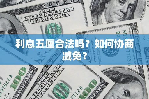 济南利息五厘合法吗？如何协商减免？