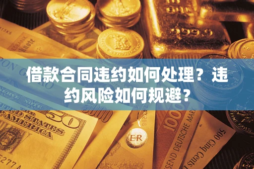 济南借款合同违约如何处理？违约风险如何规避？