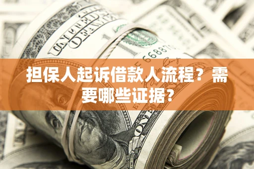 济南担保人起诉借款人流程?需要哪些证据? 济南担保人起诉借款人流程?需要哪些证据?
