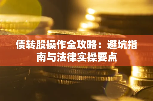 济南债转股操作全攻略：避坑指南与法律实操要点