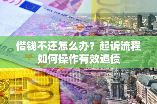 济南借钱不还怎么办？起诉流程如何操作有效追债