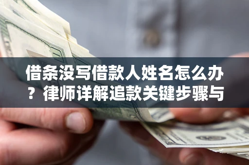 济南借条没写借款人姓名怎么办？律师详解追款关键步骤与证据链构建