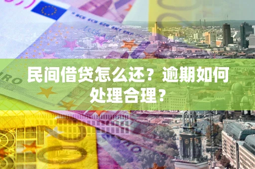 济南民间借贷怎么还？逾期如何处理合理？