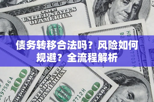 济南债务转移合法吗？风险如何规避？全流程解析