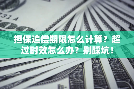 济南担保追偿期限怎么计算？超过时效怎么办？别踩坑！