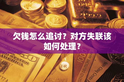 济南欠钱怎么追讨？对方失联该如何处理？