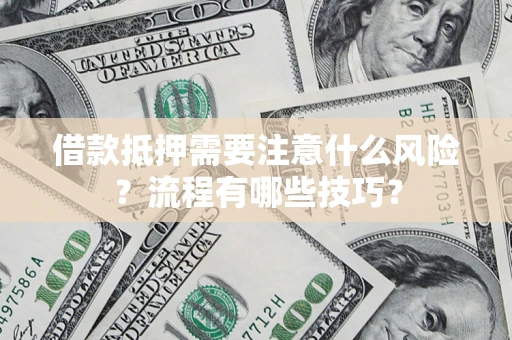 济南借款抵押需要注意什么风险？流程有哪些技巧？