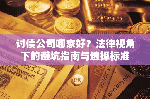 济南讨债公司哪家好？法律视角下的避坑指南与选择标准