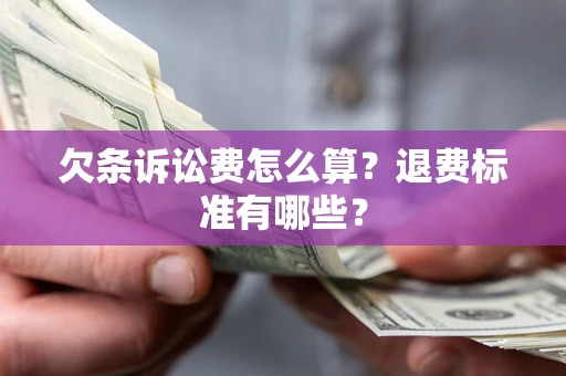 济南欠条诉讼费怎么算？退费标准有哪些？