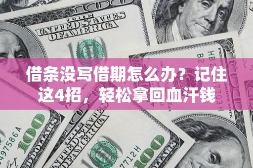 济南借条没写借期怎么办？记住这4招，轻松拿回血汗钱