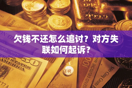 济南欠钱不还怎么追讨？对方失联如何起诉？