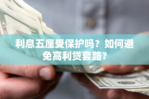 济南利息五厘受保护吗？如何避免高利贷套路？