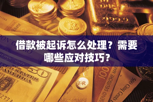 济南借款被起诉怎么处理？需要哪些应对技巧？