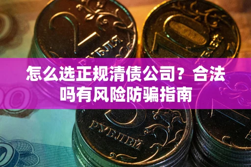 济南怎么选正规清债公司？合法吗有风险防骗指南
