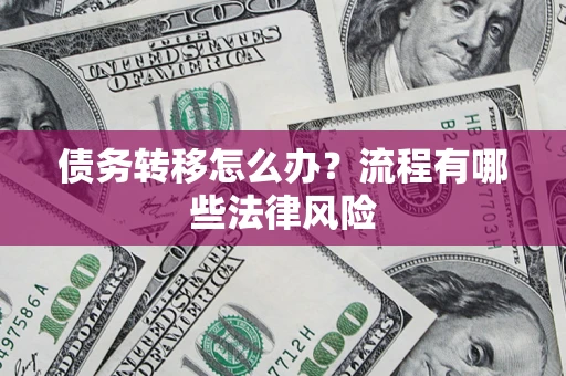 济南债务转移怎么办？流程有哪些法律风险