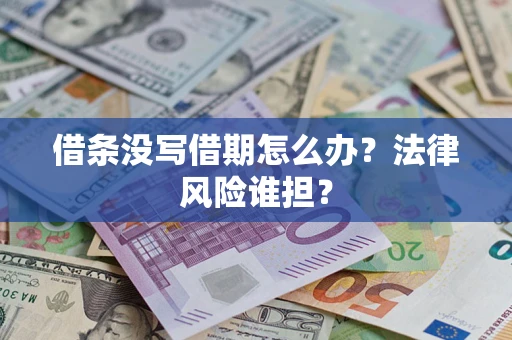 济南借条没写借期怎么办？法律风险谁担？